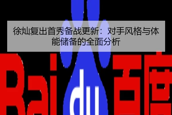 徐灿复出首秀备战更新：对手风格与体能储备的全面分析